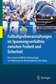 Title: Fußballgroßveranstaltungen im Spannungsverhältnis zwischen Freiheit und Sicherheit: Eine wissenschaftliche Untersuchung zur Bedeutung von Kommunikation und Dialog, Author: Thomas Kubera