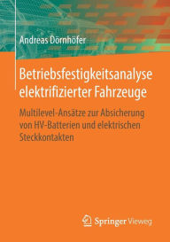 Title: Betriebsfestigkeitsanalyse elektrifizierter Fahrzeuge: Multilevel-Ansätze zur Absicherung von HV-Batterien und elektrischen Steckkontakten, Author: Andreas Dörnhöfer