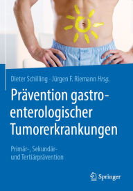 Title: Prävention gastroenterologischer Tumorerkrankungen: Primär-, Sekundär- und Tertiärprävention, Author: Dieter Schilling