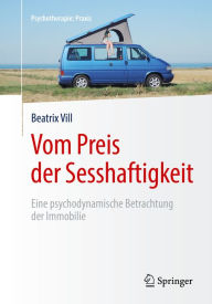 Title: Vom Preis der Sesshaftigkeit: Eine psychodynamische Betrachtung der Immobilie, Author: Beatrix Vill