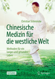 Title: Chinesische Medizin für die westliche Welt: Methoden für ein langes und gesundes Leben, Author: Christian Schmincke