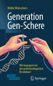 Title: Generation Gen-Schere: Wie begegnen wir der gentechnologischen Revolution?, Author: Röbbe Wünschiers