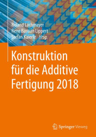 Title: Konstruktion für die Additive Fertigung 2018, Author: Roland Lachmayer