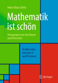 Title: Mathematik ist schön: Anregungen zum Anschauen und Erforschen für Menschen zwischen 9 und 99 Jahren, Author: Heinz Klaus Strick