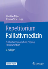 Title: Repetitorium Palliativmedizin: Zur Vorbereitung auf die Prüfung Palliativmedizin, Author: Matthias Thöns
