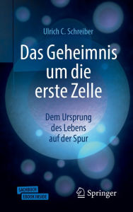 Title: Das Geheimnis um die erste Zelle: Dem Ursprung des Lebens auf der Spur, Author: Ulrich C. Schreiber