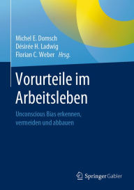 Title: Vorurteile im Arbeitsleben: Unconscious Bias erkennen, vermeiden und abbauen, Author: Michel E. Domsch