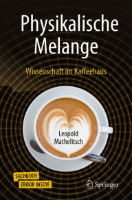 Title: Physikalische Melange: Wissenschaft im Kaffeehaus, Author: Leopold Mathelitsch