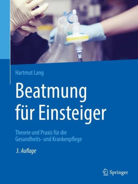 Beatmung fï¿½r Einsteiger: Theorie und Praxis fï¿½r die Gesundheits- und Krankenpflege / Edition 3