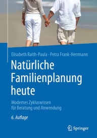 Title: Natürliche Familienplanung heute: Modernes Zykluswissen für Beratung und Anwendung, Author: Elisabeth Raith-Paula