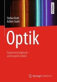 Title: Optik: Experimentalphysik - anschaulich erklärt, Author: Stefan Roth