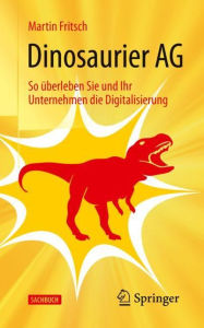 Title: Dinosaurier AG: So überleben Sie und Ihr Unternehmen die Digitalisierung, Author: Martin Fritsch