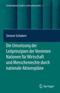 Title: Die Umsetzung der Leitprinzipien der Vereinten Nationen für Wirtschaft und Menschenrechte durch nationale Aktionspläne, Author: Simone Schubert