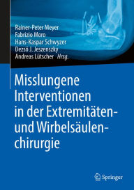 Title: Misslungene Interventionen in der Extremitäten- und Wirbelsäulenchirurgie, Author: Rainer-Peter Meyer