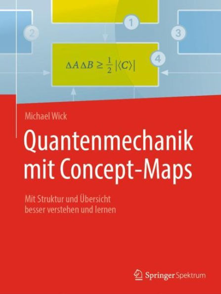 Quantenmechanik mit Concept-Maps: Mit Struktur und ï¿½bersicht besser verstehen und lernen