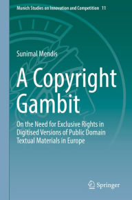 Title: A Copyright Gambit: On the Need for Exclusive Rights in Digitised Versions of Public Domain Textual Materials in Europe, Author: Sunimal Mendis