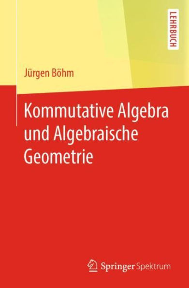 Kommutative Algebra und Algebraische Geometrie