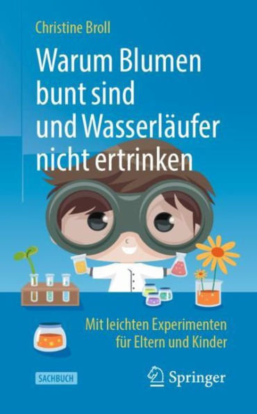 Warum Blumen bunt sind und Wasserlï¿½ufer nicht ertrinken: Mit leichten Experimenten fï¿½r Eltern und Kinder