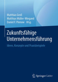 Title: Zukunftsfähige Unternehmensführung: Ideen, Konzepte und Praxisbeispiele, Author: Matthias Groß