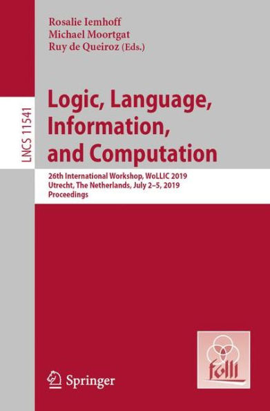 Logic, Language, Information, and Computation: 26th International Workshop, WoLLIC 2019, Utrecht, The Netherlands, July 2-5, 2019, Proceedings