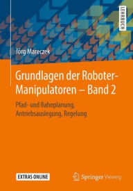 Title: Grundlagen der Roboter-Manipulatoren - Band 2: Pfad- und Bahnplanung, Antriebsauslegung, Regelung, Author: Jörg Mareczek