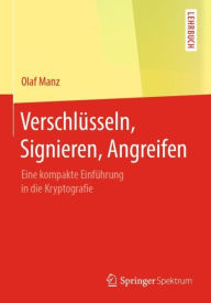 Title: Verschlï¿½sseln, Signieren, Angreifen: Eine kompakte Einfï¿½hrung in die Kryptografie, Author: Olaf Manz