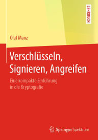 Title: Verschlüsseln, Signieren, Angreifen: Eine kompakte Einführung in die Kryptografie, Author: Olaf Manz