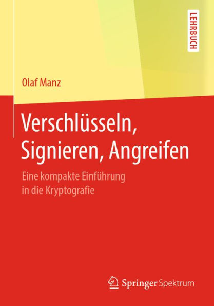 Verschlüsseln, Signieren, Angreifen: Eine kompakte Einführung in die Kryptografie