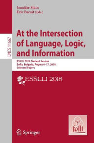 Title: At the Intersection of Language, Logic, and Information: ESSLLI 2018 Student Session, Sofia, Bulgaria, August 6-17, 2018, Selected Papers, Author: Jennifer Sikos