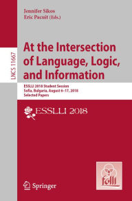 Title: At the Intersection of Language, Logic, and Information: ESSLLI 2018 Student Session, Sofia, Bulgaria, August 6-17, 2018, Selected Papers, Author: Jennifer Sikos