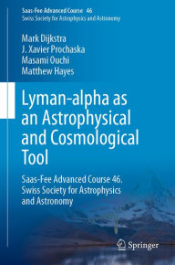 Title: Lyman-alpha as an Astrophysical and Cosmological Tool: Saas-Fee Advanced Course 46. Swiss Society for Astrophysics and Astronomy, Author: Mark Dijkstra