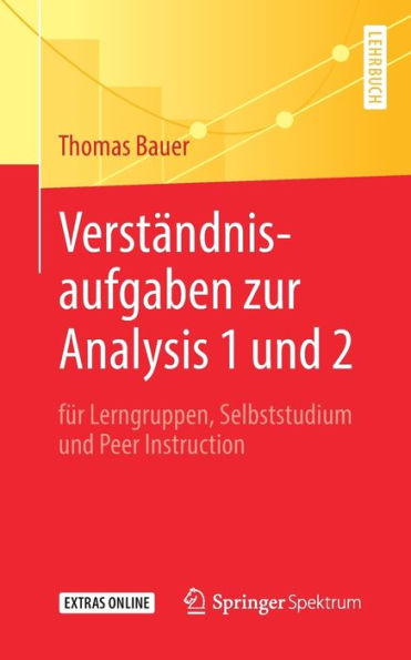 Verstï¿½ndnisaufgaben zur Analysis 1 und 2: fï¿½r Lerngruppen, Selbststudium und Peer Instruction