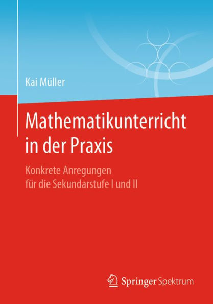 Mathematikunterricht in der Praxis: Konkrete Anregungen fï¿½r die Sekundarstufe I und II