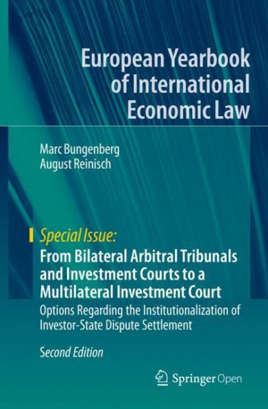 From Bilateral Arbitral Tribunals and Investment Courts to a Multilateral Investment Court: Options Regarding the Institutionalization of Investor-State Dispute Settlement