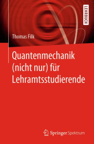 Title: Quantenmechanik (nicht nur) für Lehramtsstudierende, Author: Thomas Filk