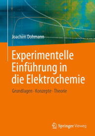 Title: Experimentelle Einführung in die Elektrochemie: Grundlagen - Konzepte - Theorie, Author: Joachim Dohmann