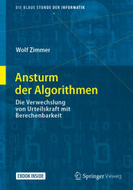 Title: Ansturm der Algorithmen: Die Verwechslung von Urteilskraft mit Berechenbarkeit, Author: Wolf Zimmer