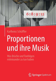Title: Proportionen und ihre Musik: Was Brüche und Tonfolgen miteinander zu tun haben, Author: Karlheinz Schüffler