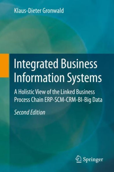 Integrated Business Information Systems: A Holistic View of the Linked Business Process Chain ERP-SCM-CRM-BI-Big Data / Edition 2