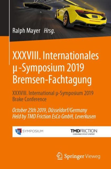 XXXVIII. Internationales ?-Symposium 2019 Bremsen-Fachtagung: International Brake Conference October 25th 2019, Dï¿½sseldorf/Germany Held by TMD Friction EsCo GmbH, Leverkusen