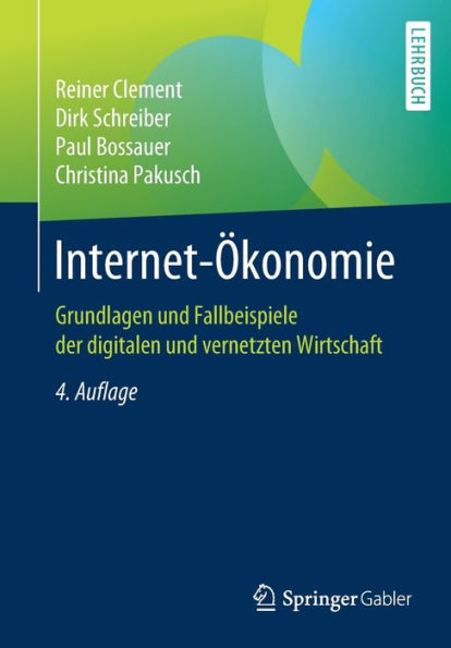 Internet-ï¿½konomie: Grundlagen und Fallbeispiele der digitalen und vernetzten Wirtschaft / Edition 4