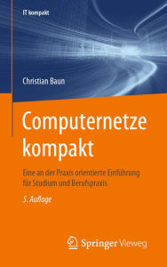 Title: Computernetze kompakt: Eine an der Praxis orientierte Einführung für Studium und Berufspraxis, Author: Christian Baun