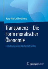 Title: Transparenz - Die Form moralischer Ökonomie: Einführung in die Wirtschaftsethik, Author: Hans-Michael Ferdinand