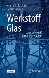 Title: Werkstoff Glas: Alter Werkstoff mit großer Zukunft, Author: Helmut A. Schaeffer