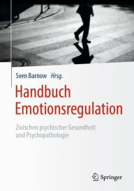 Title: Handbuch Emotionsregulation: Zwischen psychischer Gesundheit und Psychopathologie, Author: Sven Barnow