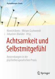 Title: Achtsamkeit und Selbstmitgefühl: Anwendungen in der psychotherapeutischen Praxis, Author: Hinrich Bents