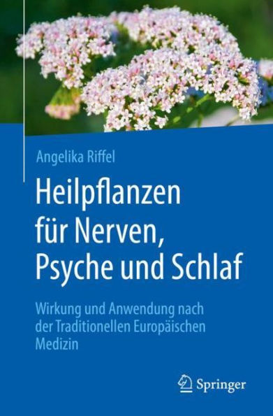 Heilpflanzen für Nerven, Psyche und Schlaf: Wirkung Anwendung nach der Traditionellen Europäischen Medizin