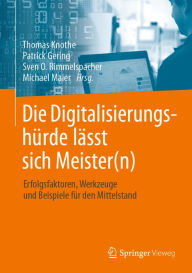 Title: Die Digitalisierungshürde lässt sich Meister(n): Erfolgsfaktoren, Werkzeuge und Beispiele für den Mittelstand, Author: Thomas Knothe