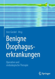 Title: Benigne Ösophaguserkrankungen: Operative und endoskopische Therapie, Author: Ines Gockel