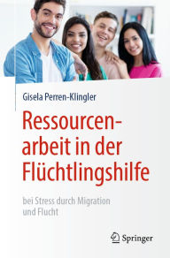 Title: Ressourcenarbeit in der Flüchtlingshilfe: bei Stress durch Migration und Flucht, Author: Gisela Perren-Klingler